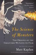 The Science of Monsters: The Origins of the Creatures We Love to Fear by Matt Kaplan