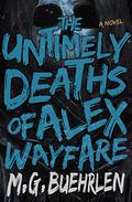The Untimely Deaths of Alex Wayfare by M.G. Buehrlen