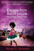 Escape from Beckyville: Tales of Race, Hair and Rage by Nicole D. Sconiers
