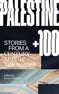 Palestine +100: Stories from a Century after the Nakba by Basma Ghalayini, Mazen Maarouf