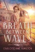 The Breath Between Waves by Charlotte Anne Hamilton