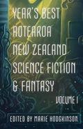 Year's Best Aotearoa New Zealand Science Fiction and Fantasy, Vol. 1 (Year's Best Aotearoa New Zealand Science Fiction & Fantasy #1) by Octavia Cade