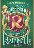 Grounded: The Adventures of Rapunzel by Megan Morrison