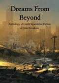Dreams From Beyond: Anthology of Czech Speculative Fiction by Pavel Renčín