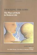 Tracking the Gods: The Place of Myth in Modern Life (Studies in Jungian Psychology by Jungian Analysts #68) by James Hollis