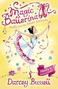 Holly and the Silver Unicorn (Magic Ballerina #14) by Darcey Bussell