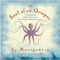 The Soul of an Octopus: A Surprising Exploration into the Wonder of Consciousness by Sy Montgomery
