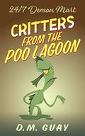 Critters from the Poo Lagoon : A 24/7 Demon Mart Creature Feature  (24/7 Demon Mart Stories Book 2) by D.M. Guay