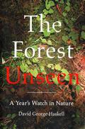 The Forest Unseen: A Year’s Watch in Nature by David George Haskell