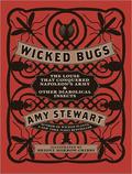 Wicked Bugs: The Louse That Conquered Napoleon's Army and Other Diabolical Insects by Amy Stewart