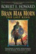 BRAN MAK MORN - The Last King: Men of the Shadows; Kings of the Night; A Song of the Race; Worms of the Earth; The Dark Man; The Lost Race; The Little People; The Children of the Night by Robert E. Howard