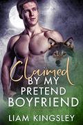 Claimed By My Pretend Boyfriend by Liam Kingsley