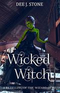 Wicked Witch: a Retelling of The Wizard of Oz  (Fairy Tales Reimagined, Book 3) by Dee J. Stone