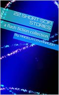 22 Short Scifi Stories: a flash fiction collection by Angela Cavanaugh