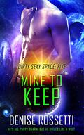 Mine to Keep (Dirty Sexy Space #5) by Denise Rossetti