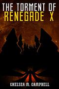 The Torment of Renegade X (Renegade X #3.5) by Chelsea M. Campbell