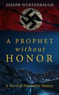 A Prophet Without Honor: A Novel of Alternative History by Joseph Wurtenbaugh