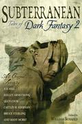Subterranean: Tales of Dark Fantasy 2 (Subterranean: Tales of Dark Fantasy #2) by William Schafer