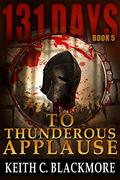 To Thunderous Applause (131 Days #5) by Keith C. Blackmore