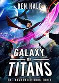 Galaxy of Titans: An Epic Space Opera Series (The Augmented #3) by Ben Hale