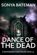 Dance of the Dead (The DeathSpeaker Codex #1.5) by Sonya Bateman