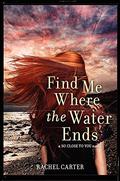 Find Me Where the Water Ends by Rachel Carter