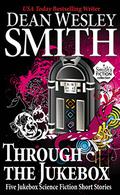 Through the Jukebox: Five Jukebox Science Fiction Short Stories by Dean Wesley Smith