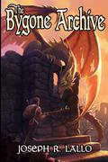 The Bygone Archive (The Greater Lands Saga #2) by Joseph R. Lallo