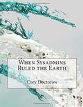 When Sysadmins Ruled the Earth by Cory Doctorow