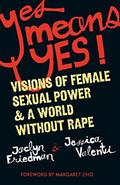 Yes Means Yes!: Visions of Female Sexual Power and A World Without Rape by Jessica Valenti