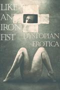 Like an Iron Fist: Dystopian Erotica by Steelwhisper