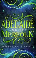 Adelaide and the Merfolk (The Adelaide Series #3) by Mustang Rabbit