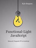Functional-Light JavaScript: Pragmatic, Balanced FP in JavaScript by Kyle Simpson