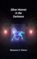 Silver Hooves in the Darkness by Marianne G. Petrino