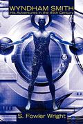 Wyndham Smith: His Adventures in the 45th Century: A Science Fiction Novel by S. Fowler Wright