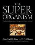 The Superorganism: The Beauty, Elegance, and Strangeness of Insect Societies by Bert Hölldobler, Edward O. Wilson
