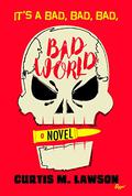 It's a Bad, Bad, Bad, Bad World (Bad World #1) by Curtis M. Lawson