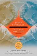 James Tiptree, Jr.: The Double Life of Alice B. Sheldon by Julie Phillips
