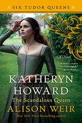 Katheryn Howard, the Scandalous Queen by Alison Weir