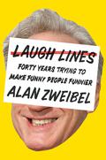 Laugh Lines: Forty Years Trying to Make Funny People Funnier by Alan Zweibel