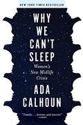Why We Can't Sleep: Women's New Midlife Crisis by Ada Calhoun