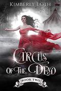 Circus of the Dead Book #2 by Kimberly Loth