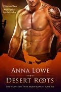 Desert Roots (The Wolves of Twin Moon Ranch #6) by Anna Lowe