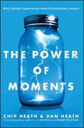 The Power of Moments: Why Certain Experiences Have Extraordinary Impact by Chip Heath