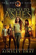 Echoes to Ashes (The Immortal Trials #1) by Ainsley Shay
