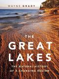The Great Lakes: The Natural History of a Changing Region by Wayne Grady