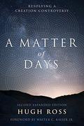 A Matter of Days: Resolving a Creation Controversy by Hugh Ross