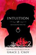 Intuition: A Fantasy Austen Retelling (Magical Regency #3) by Grace J. Croy
