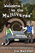Welcome to the Multiverse  (Sorry for the Inconvenience) by Ira Nayman