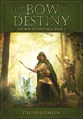 The Bow of Destiny: An Epic Fantasy Adventure (The Bow of Hart Saga #1) by P.H. Solomon